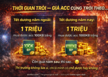 THỜI GIAN TRÔI – GIÁ ACC CŨNG TRÔI THEO… 🤐